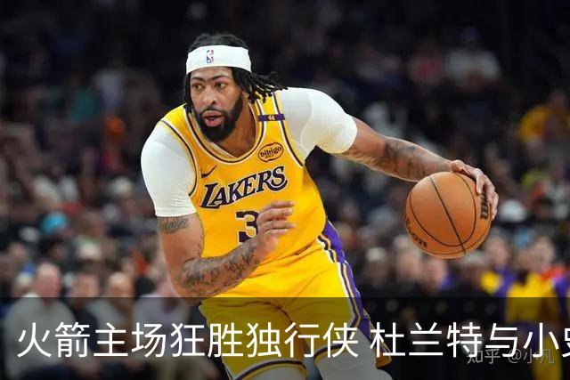 火箭主场狂胜独行侠 杜兰特与小史密斯双双闪耀