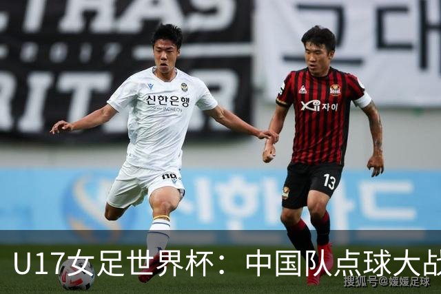U17女足世界杯：中国队点球大战逆转法国 创历史最佳成绩